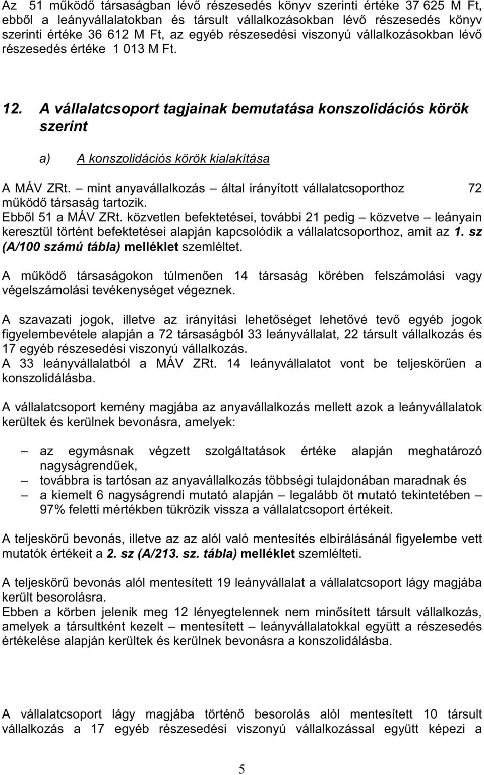 mint anyavállalkozás által irányított vállalatcsoporthoz 72 m köd társaság tartozik. Ebb l 51 a MÁV ZRt.