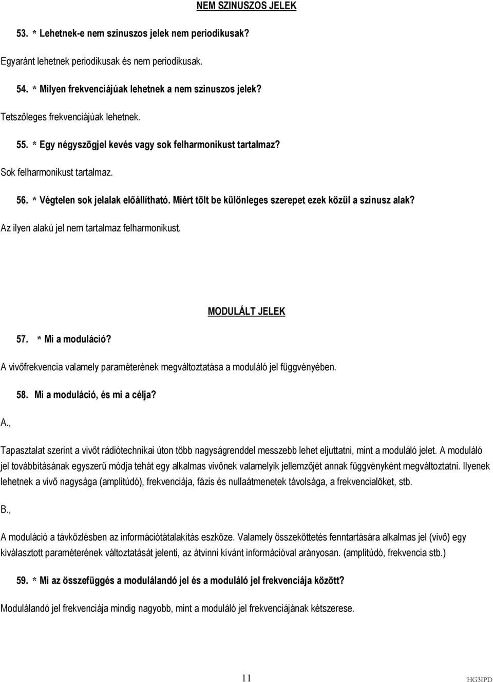 Miért tölt be különleges szerepet ezek közül a szinusz alak? Az ilyen alakú jel nem tartalmaz felharmonikust. MODULÁLT JELEK 57. * Mi a moduláció?