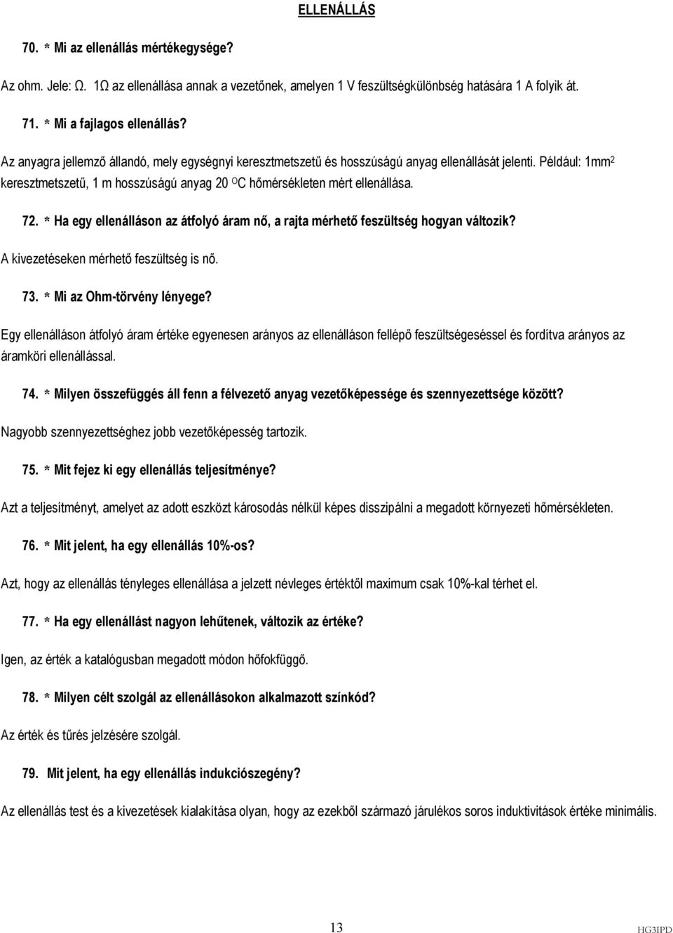 * Ha egy ellenálláson az átfolyó áram nő, a rajta mérhető feszültség hogyan változik? A kivezetéseken mérhető feszültség is nő. 73. * Mi az Ohm-törvény lényege?