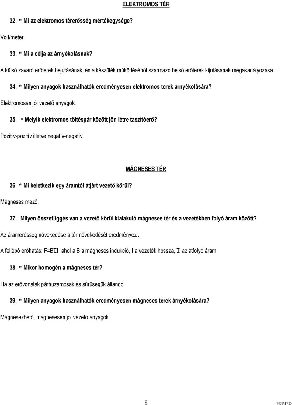 Elektromosan jól vezető anyagok. 35. * Melyik elektromos töltéspár között jön létre taszítóerő? Pozitív-pozitív illetve negatív-negatív. MÁGNESES TÉR 36.