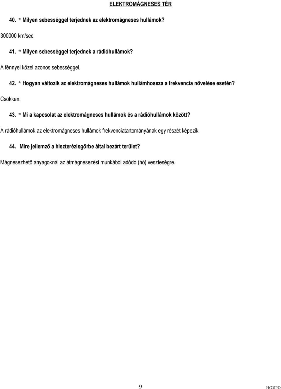 * Hogyan változik az elektromágneses hullámok hullámhossza a frekvencia növelése esetén? Csökken. 43.