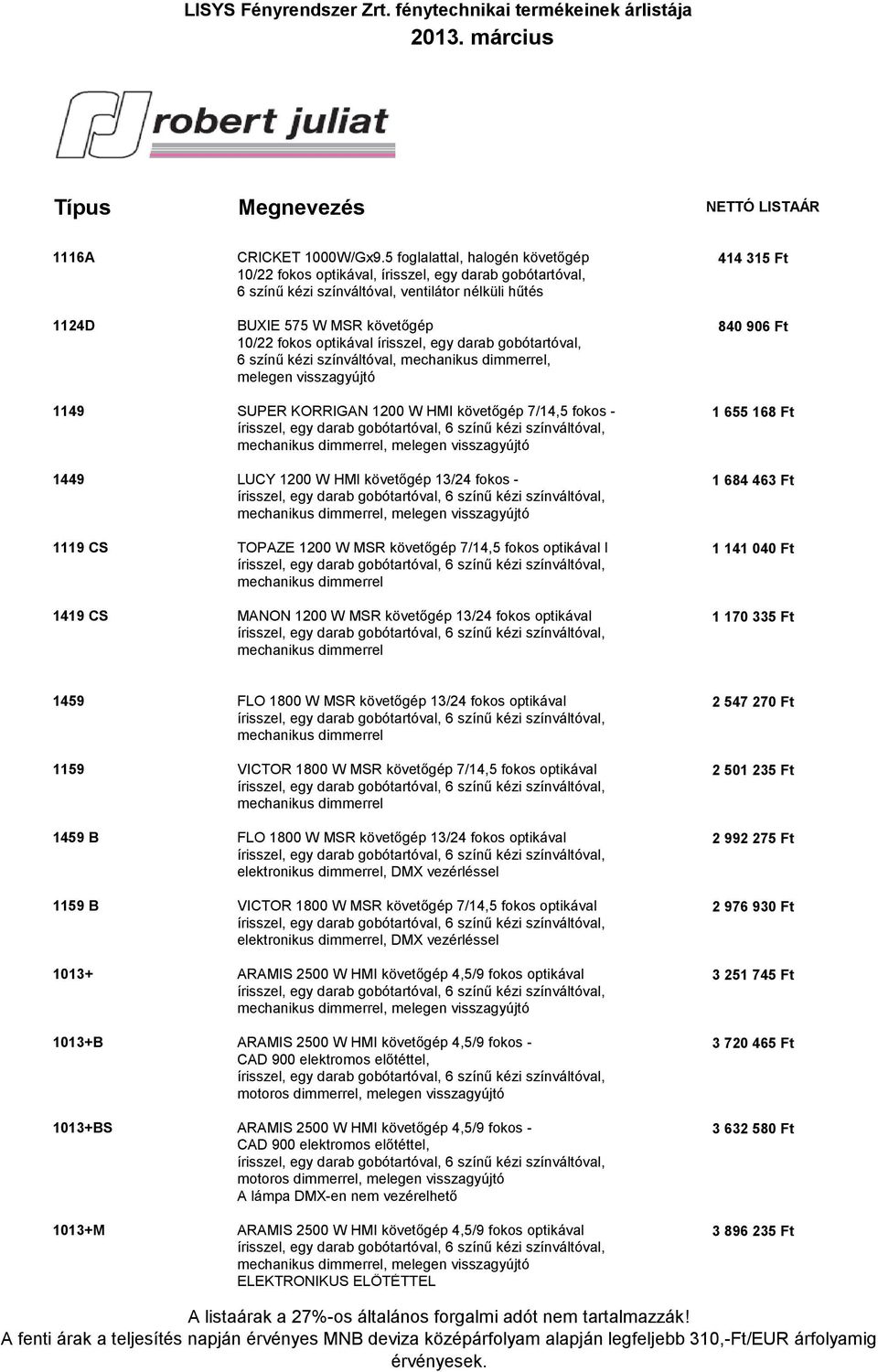 10/22 fokos optikával írisszel, egy darab gobótartóval, 6 színű kézi színváltóval,, melegen visszagyújtó 1149 SUPER KORRIGAN 1200 W HMI követőgép 7/14,5 fokos - 1 655 168 Ft 1449 LUCY 1200 W HMI