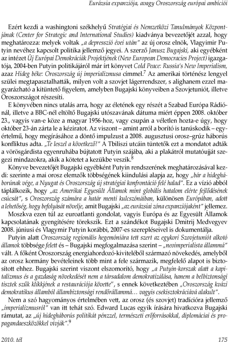 A szerző Janusz Bugajski, aki egyébként az intézet Új Európai Demokráciák Projektjének (New European Democracies Project) igazgatója, 2004-ben Putyin politikájáról már írt könyvet Cold Peace: Russia