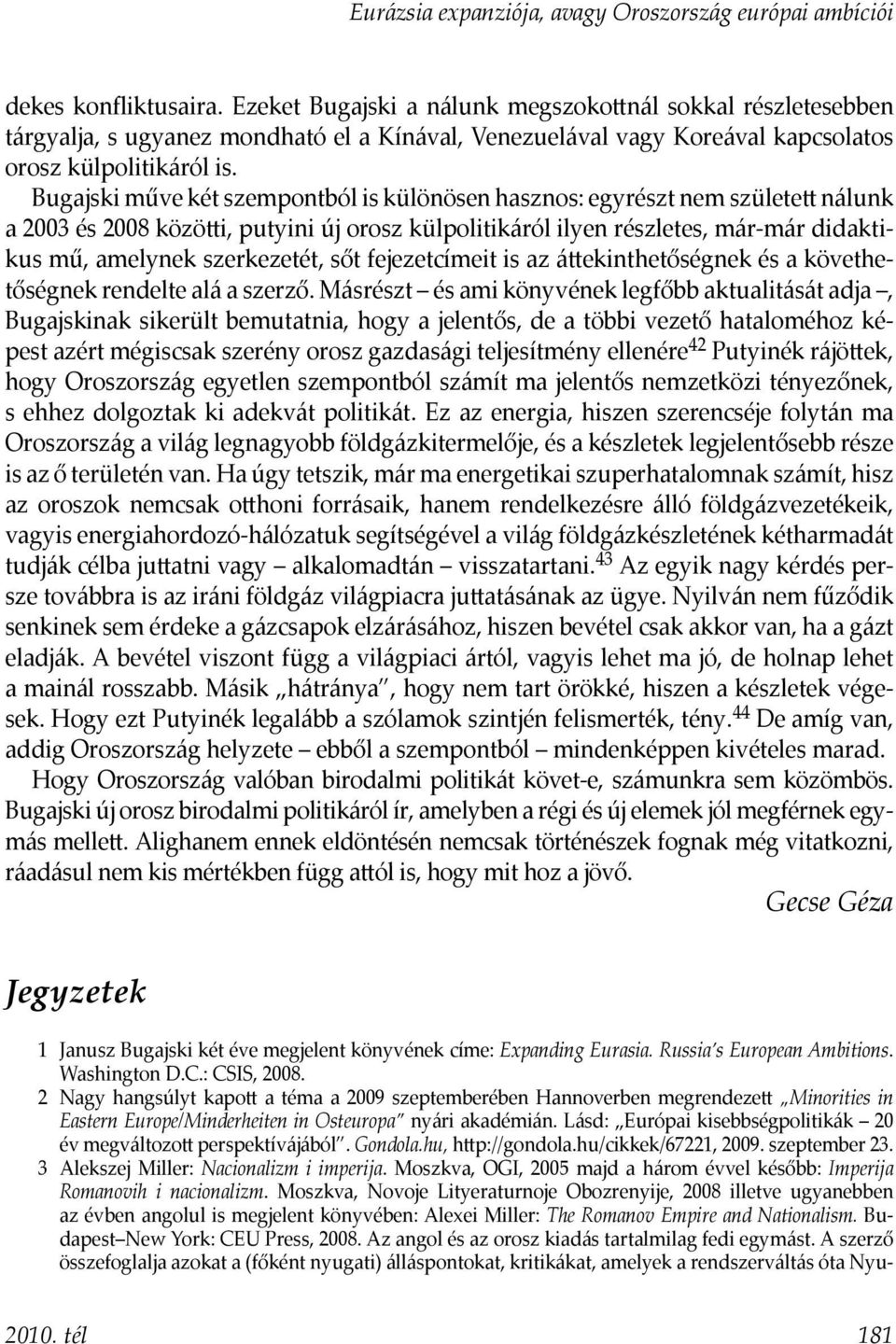 Bugajski műve két szempontból is különösen hasznos: egyrészt nem született nálunk a 2003 és 2008 közötti, putyini új orosz külpolitikáról ilyen részletes, már-már didaktikus mű, amelynek szerkezetét,