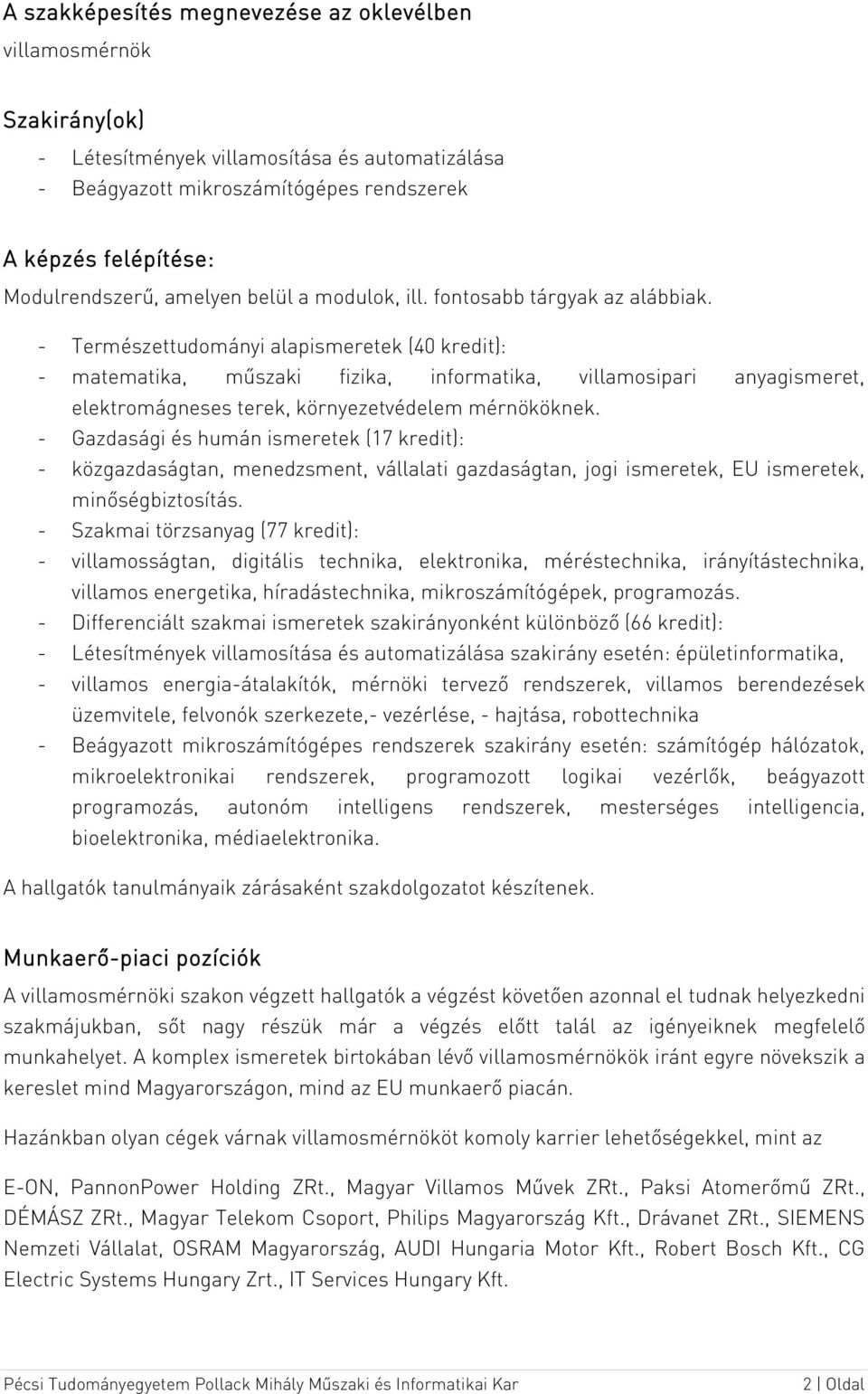 - Természettudományi alapismeretek (40 kredit): - matematika, műszaki fizika, informatika, villamosipari anyagismeret, elektromágneses terek, környezetvédelem mérnököknek.