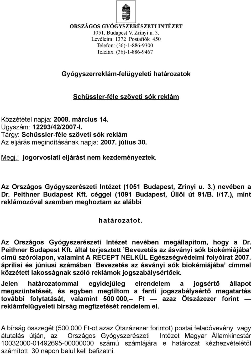 Ügyszám: 12293/42/2007-I. Tárgy: Schüssler-féle szöveti sók reklám Az eljárás megindításának napja: 2007. július 30. Megj.: jogorvoslati eljárást nem kezdeményeztek.