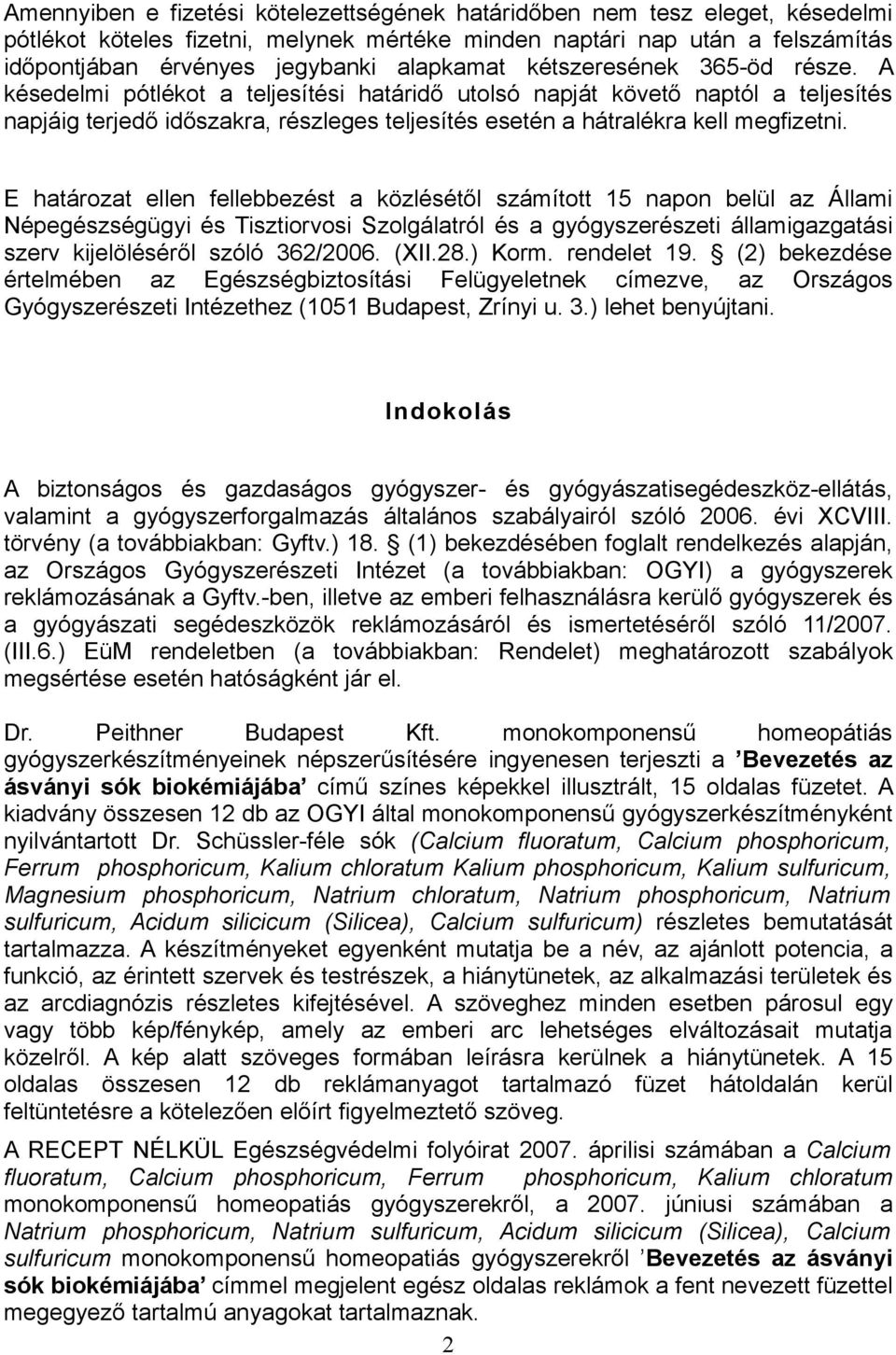 A késedelmi pótlékot a teljesítési határidő utolsó napját követő naptól a teljesítés napjáig terjedő időszakra, részleges teljesítés esetén a hátralékra kell megfizetni.