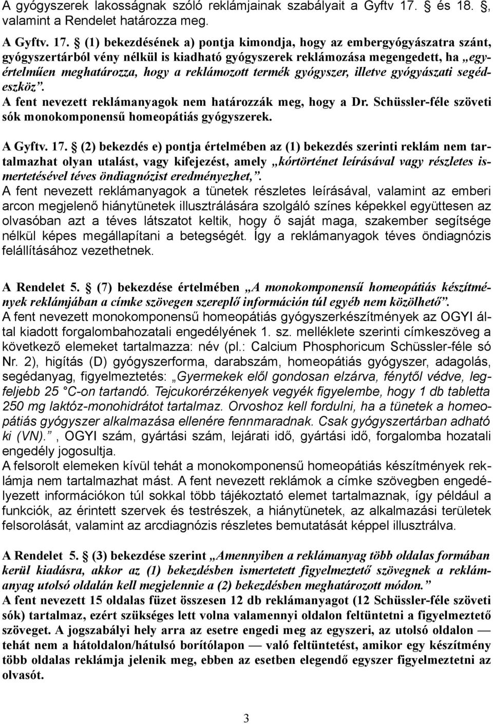 (1) bekezdésének a) pontja kimondja, hogy az embergyógyászatra szánt, gyógyszertárból vény nélkül is kiadható gyógyszerek reklámozása megengedett, ha egyértelműen meghatározza, hogy a reklámozott