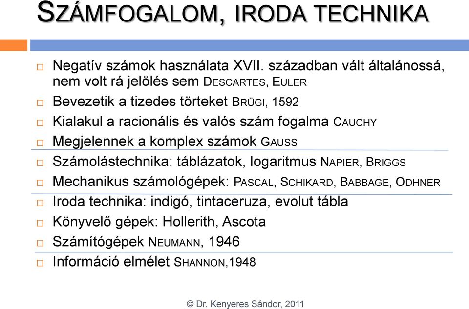 racionális és valós szám fogalma CAUCHY Megjelennek a komplex számok GAUSS Számolástechnika: táblázatok, logaritmus NAPIER,