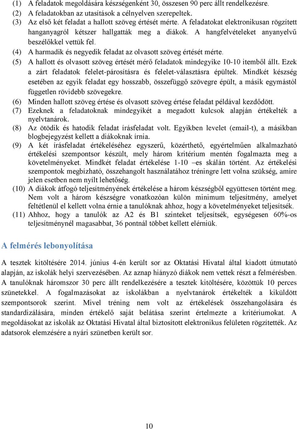 (4) A harmadik és negyedik feladat az olvasott szöveg értését mérte. (5) A hallott és olvasott szöveg értését mérő feladatok mindegyike 10-10 itemből állt.