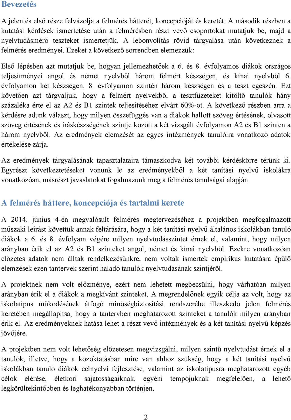 A lebonyolítás rövid tárgyalása után következnek a felmérés eredményei. Ezeket a következő sorrendben elemezzük: Első lépésben azt mutatjuk be, hogyan jellemezhetőek a 6. és 8.