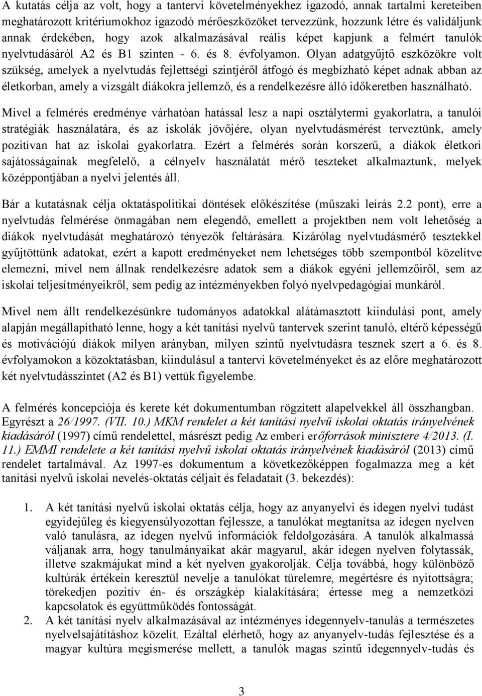 Olyan adatgyűjtő eszközökre volt szükség, amelyek a nyelvtudás fejlettségi szintjéről átfogó és megbízható képet adnak abban az életkorban, amely a vizsgált diákokra jellemző, és a rendelkezésre álló