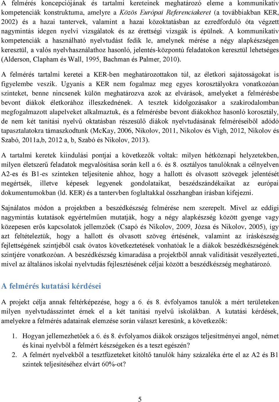 A kommunikatív kompetenciák a használható nyelvtudást fedik le, amelynek mérése a négy alapkészségen keresztül, a valós nyelvhasználathoz hasonló, jelentés-központú feladatokon keresztül lehetséges