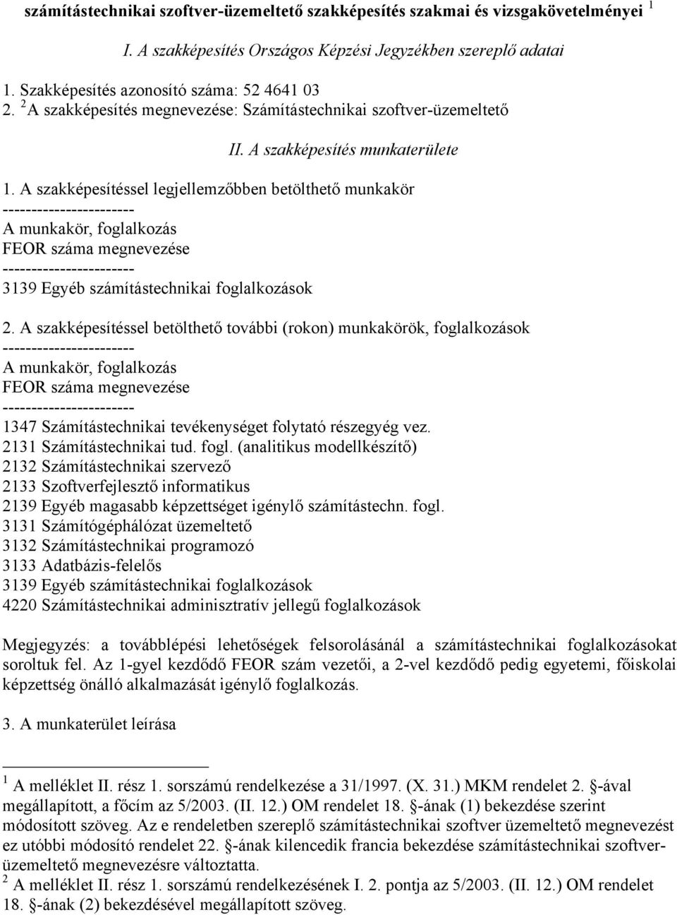 A szakképesítéssel legjellemzőbben betölthető munkakör A munkakör, foglalkozás FEOR száma megnevezése 3139 Egyéb számítástechnikai foglalkozások 2.