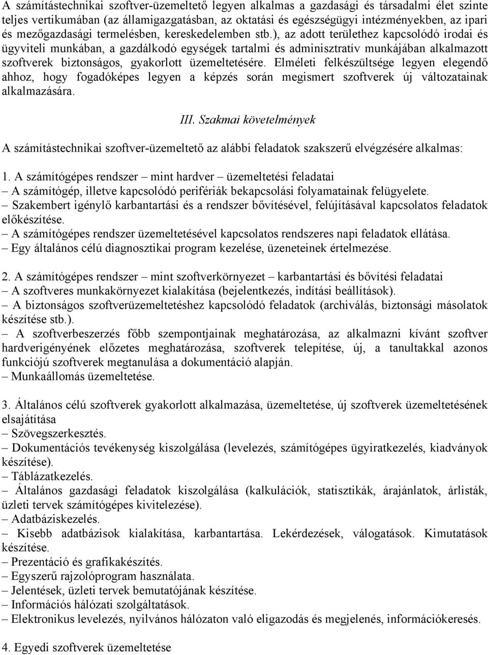 ), az adott területhez kapcsolódó irodai és ügyviteli munkában, a gazdálkodó egységek tartalmi és adminisztratív munkájában alkalmazott szoftverek biztonságos, gyakorlott üzemeltetésére.