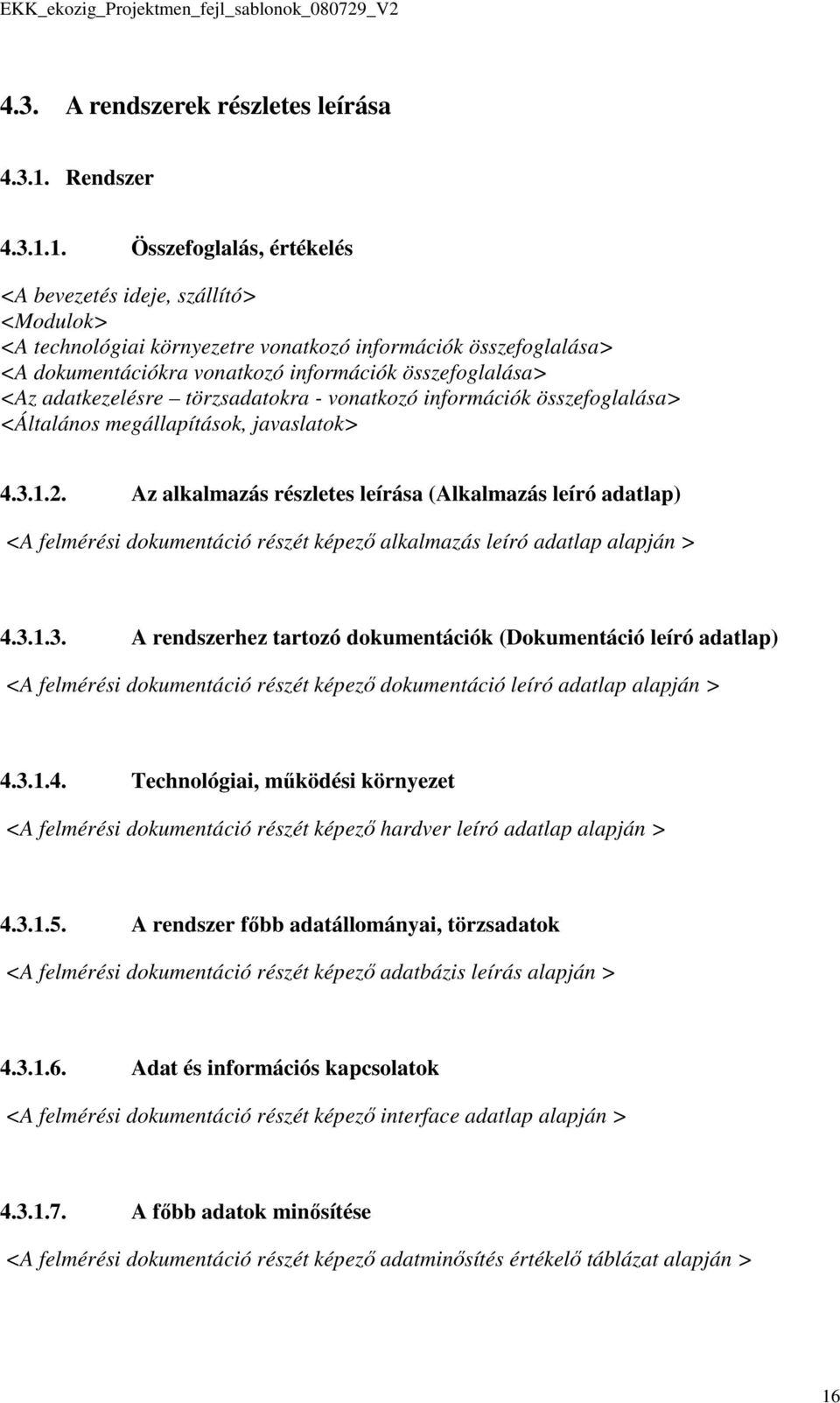 1. Összefoglalás, értékelés <A bevezetés ideje, szállító> <Modulok> <A technológiai környezetre vonatkozó információk összefoglalása> <A dokumentációkra vonatkozó információk összefoglalása> <Az