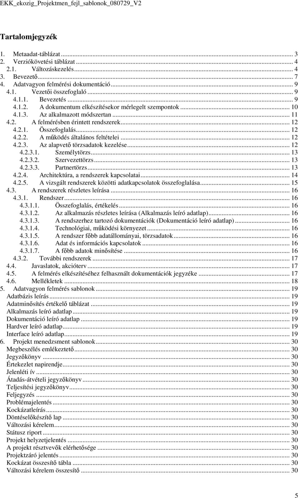 .. 12 4.2.1. Összefoglalás... 12 4.2.2. A mőködés általános feltételei... 12 4.2.3. Az alapvetı törzsadatok kezelése... 12 4.2.3.1. Személytörzs... 13 4.2.3.2. Szervezettörzs... 13 4.2.3.3. Partnertörzs.