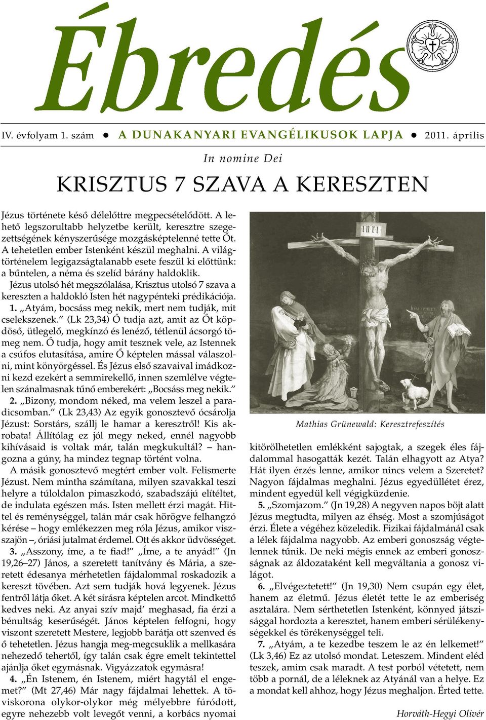 A világtörténelem legigazságtalanabb esete feszül ki elôttünk: a bûntelen, a néma és szelíd bárány haldoklik.