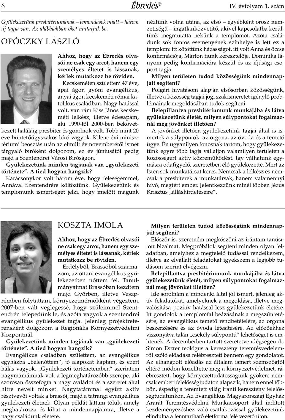 Kecskeméten születtem 47 éve, apai ágon gyóni evangélikus, anyai ágon kecskeméti római katolikus családban.
