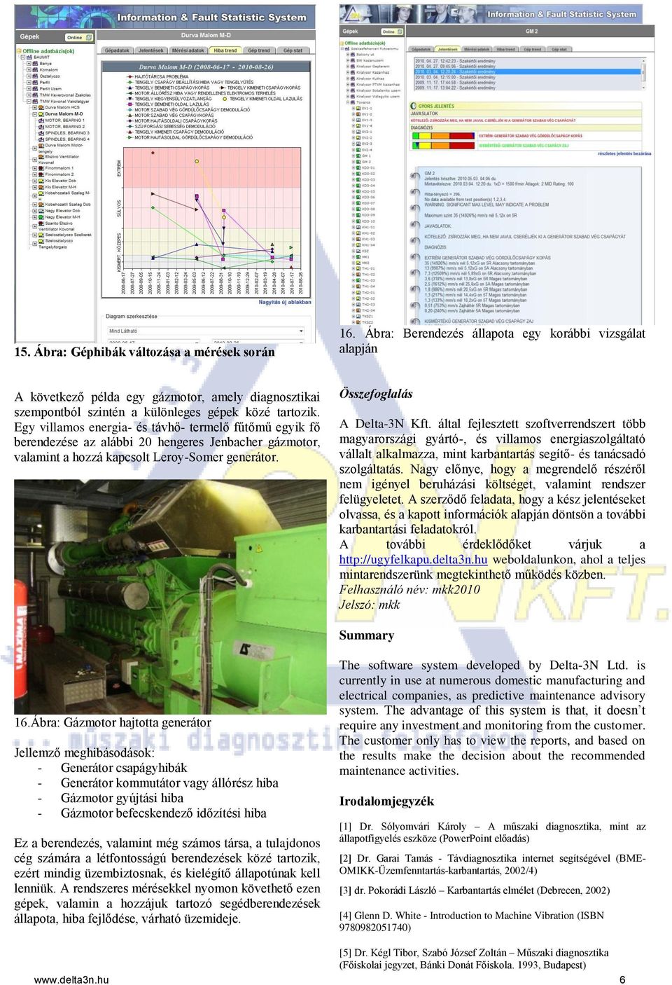 Egy villamos energia- és távhő- termelő fűtőmű egyik fő berendezése az alábbi 20 hengeres Jenbacher gázmotor, valamint a hozzá kapcsolt Leroy-Somer generátor. Összefoglalás A Delta-3N Kft.