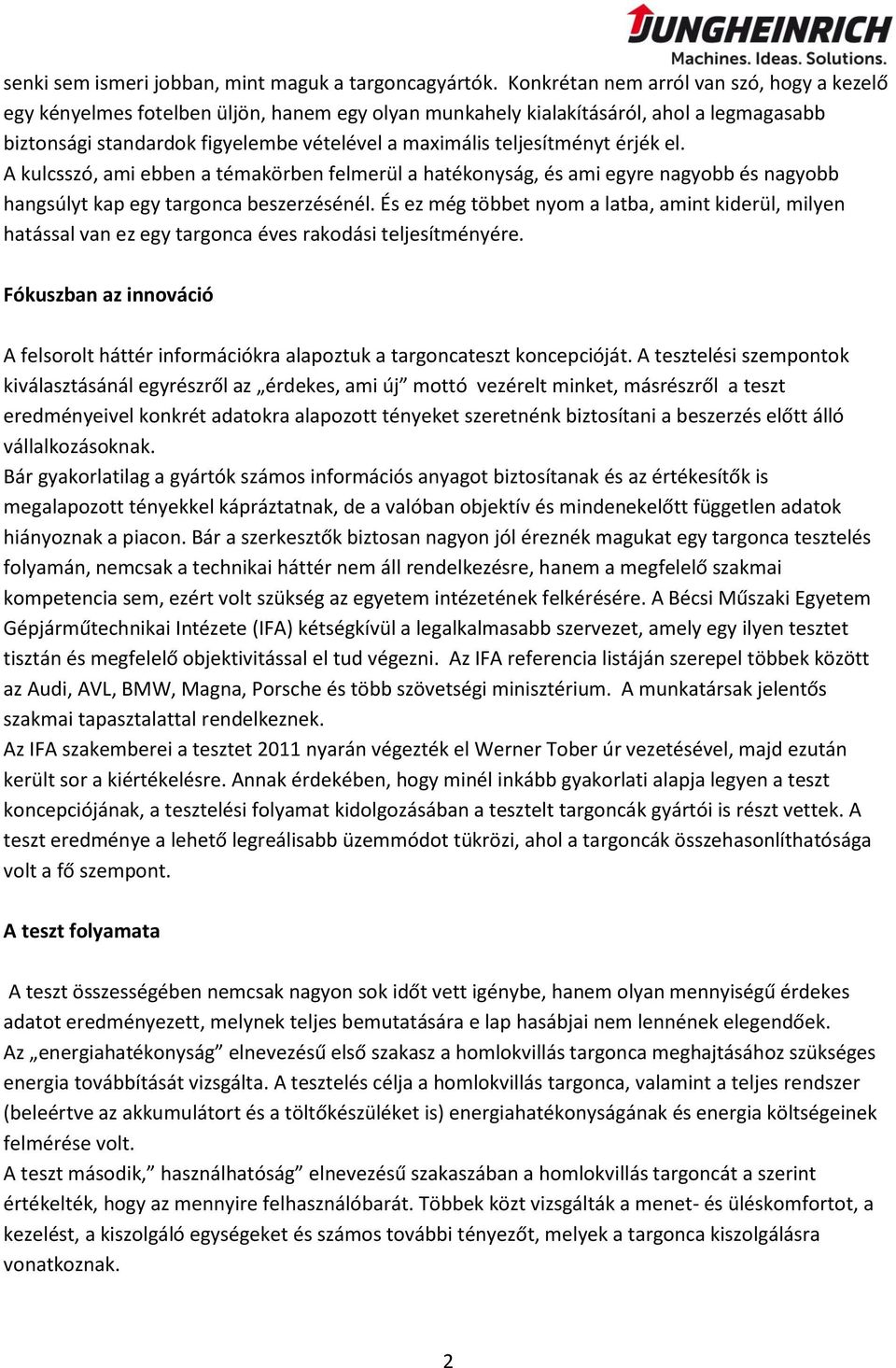 teljesítményt érjék el. A kulcsszó, ami ebben a témakörben felmerül a hatékonyság, és ami egyre nagyobb és nagyobb hangsúlyt kap egy targonca beszerzésénél.