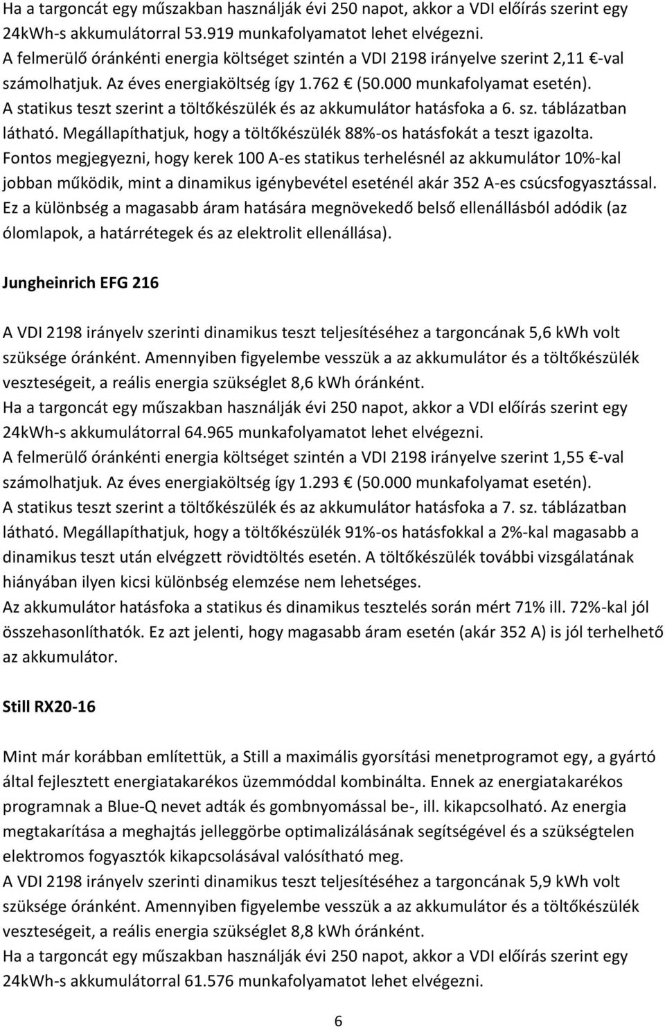 A statikus teszt szerint a töltőkészülék és az akkumulátor hatásfoka a 6. sz. táblázatban látható. Megállapíthatjuk, hogy a töltőkészülék 88%-os hatásfokát a teszt igazolta.