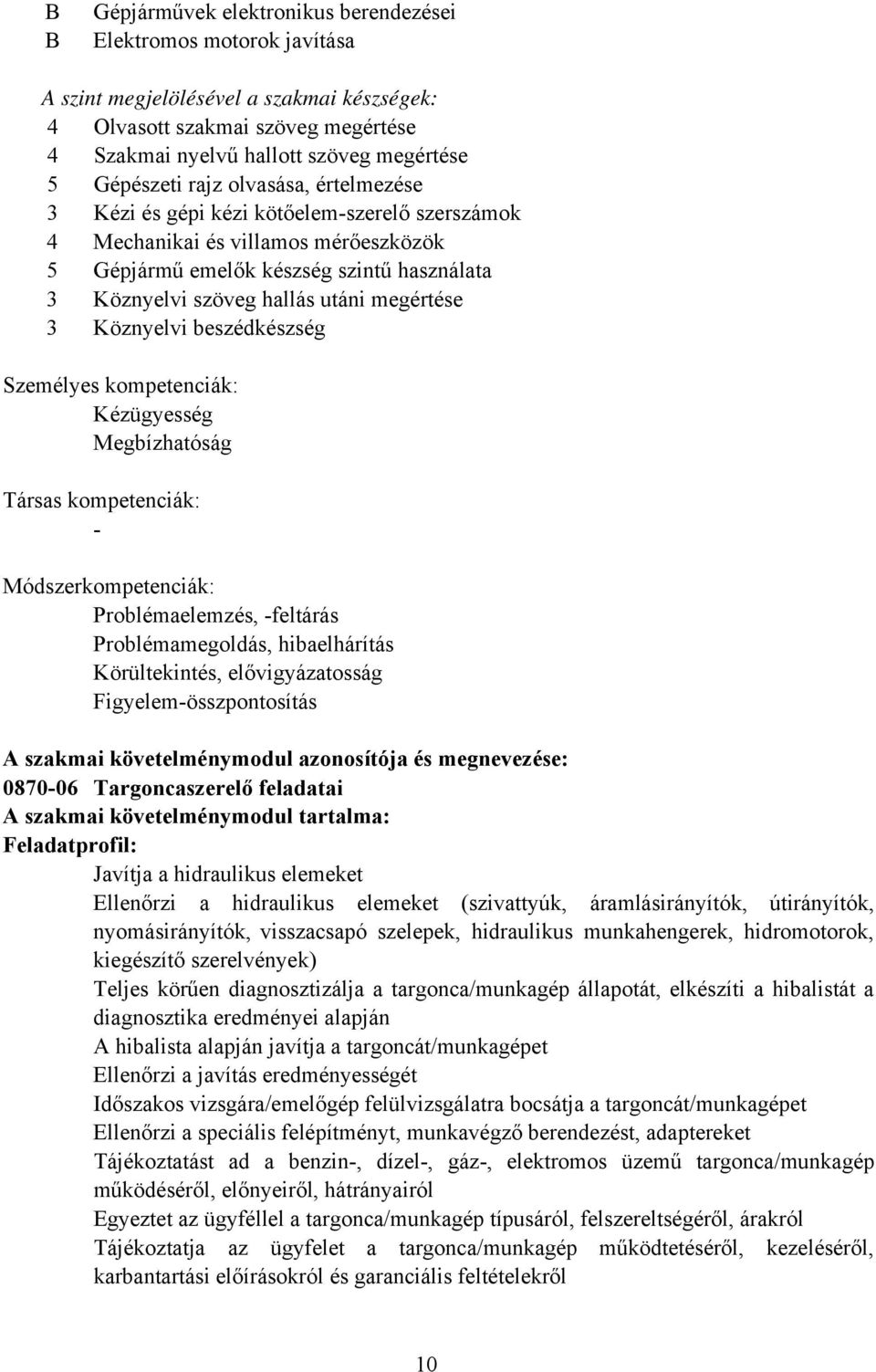 3 Köznyelvi beszédkészség Személyes kompetenciák: Kézügyesség Megbízhatóság Társas kompetenciák: - Módszerkompetenciák: Problémaelemzés, -feltárás Problémamegoldás, hibaelhárítás Körültekintés,