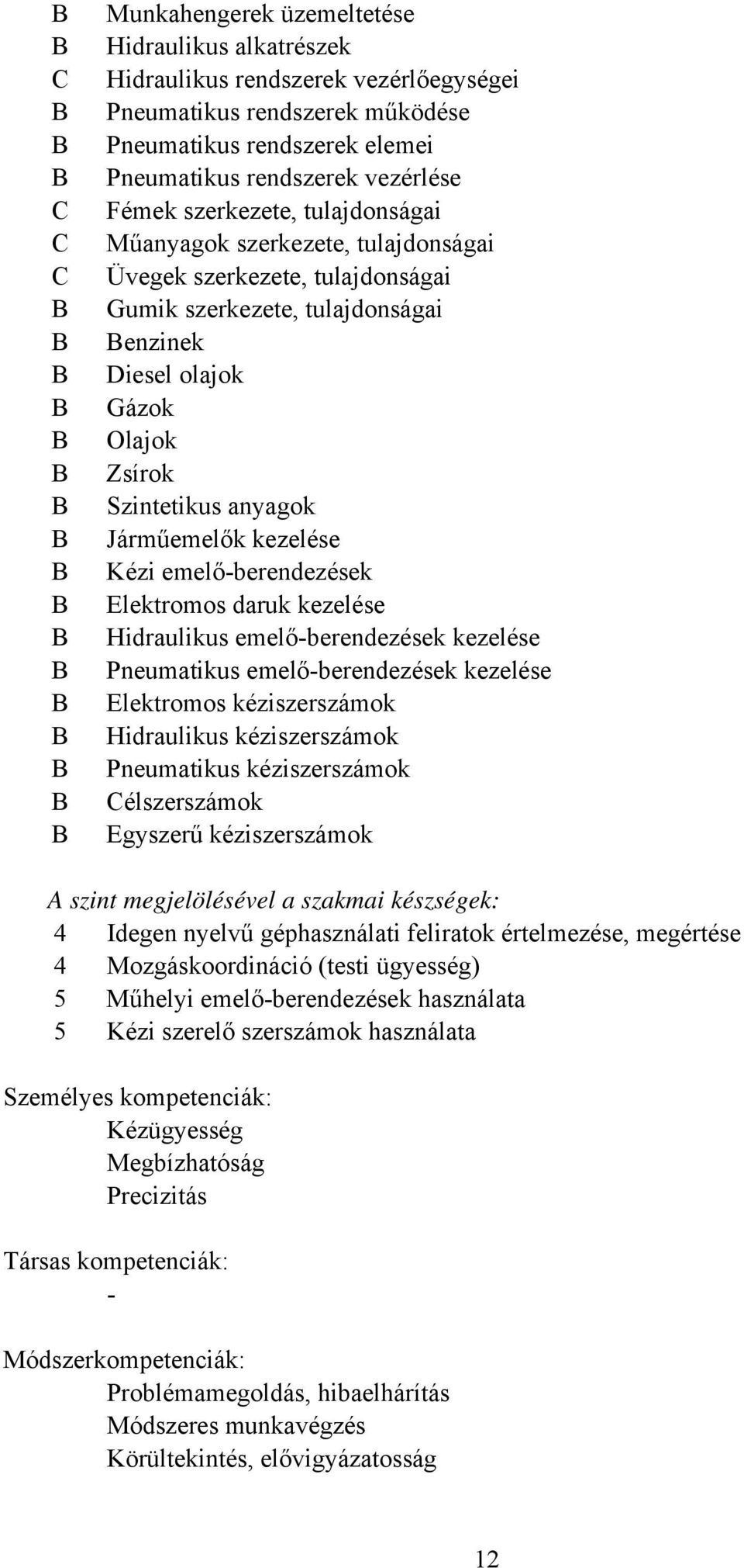 Járműemelők kezelése Kézi emelő-berendezések Elektromos daruk kezelése Hidraulikus emelő-berendezések kezelése Pneumatikus emelő-berendezések kezelése Elektromos kéziszerszámok Hidraulikus