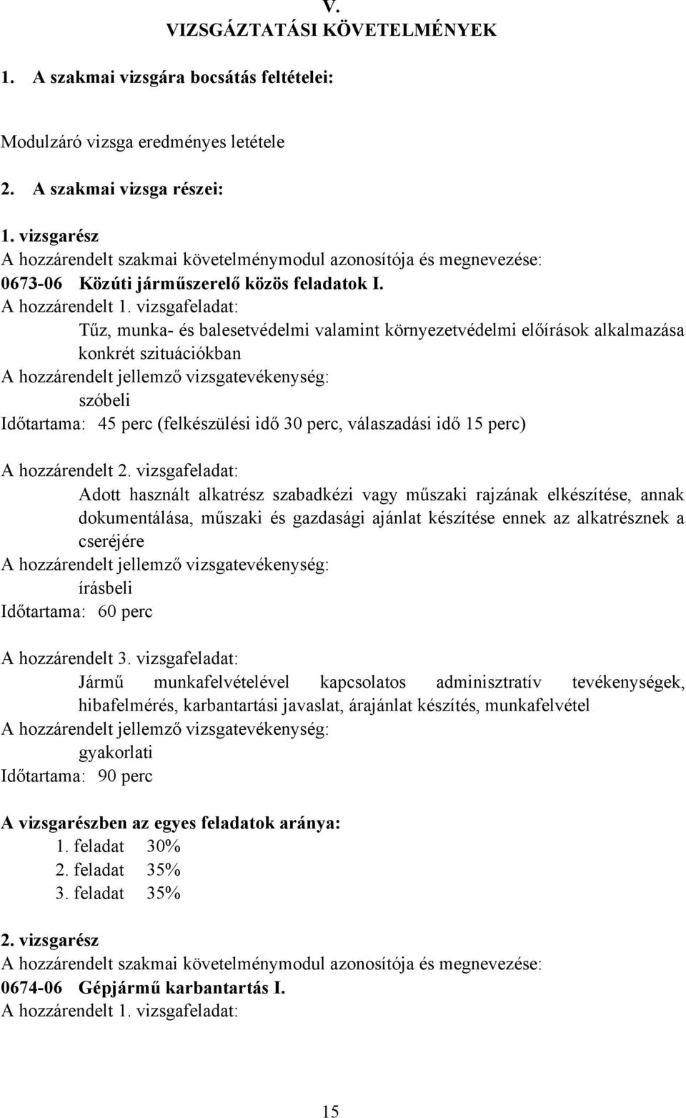 vizsgafeladat: Tűz, munka- és balesetvédelmi valamint környezetvédelmi előírások alkalmazása konkrét szituációkban szóbeli Időtartama: 45 perc (felkészülési idő 30 perc, válaszadási idő 15 perc) A