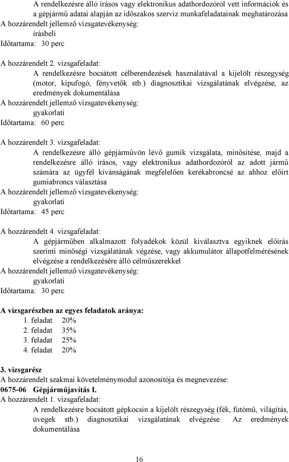 ) diagnosztikai vizsgálatának elvégzése, az eredmények dokumentálása gyakorlati Időtartama: 60 perc A hozzárendelt 3.