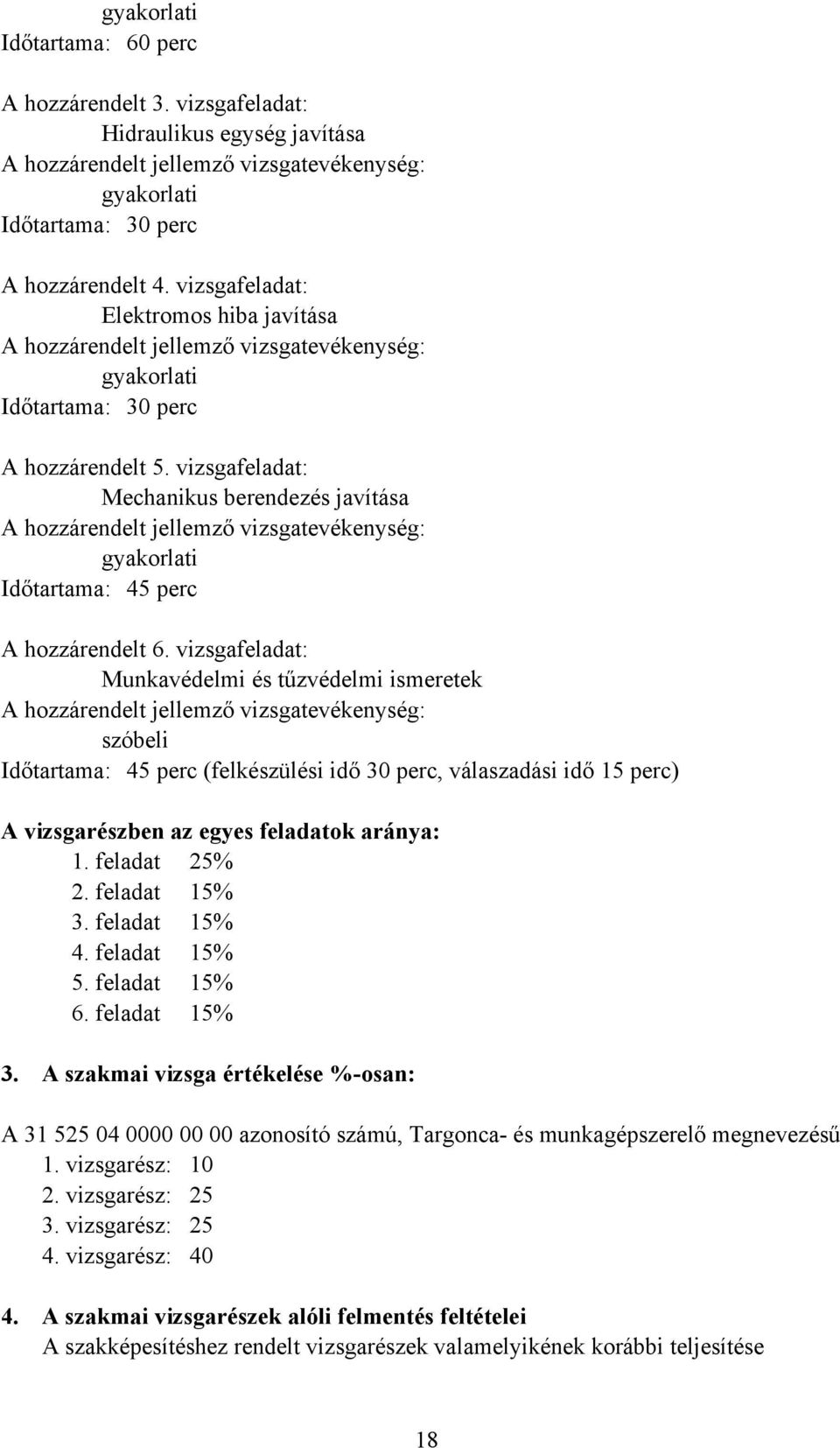 vizsgafeladat: Munkavédelmi és tűzvédelmi ismeretek szóbeli Időtartama: 45 perc (felkészülési idő 30 perc, válaszadási idő 15 perc) A vizsgarészben az egyes feladatok aránya: 1. feladat 25% 2.