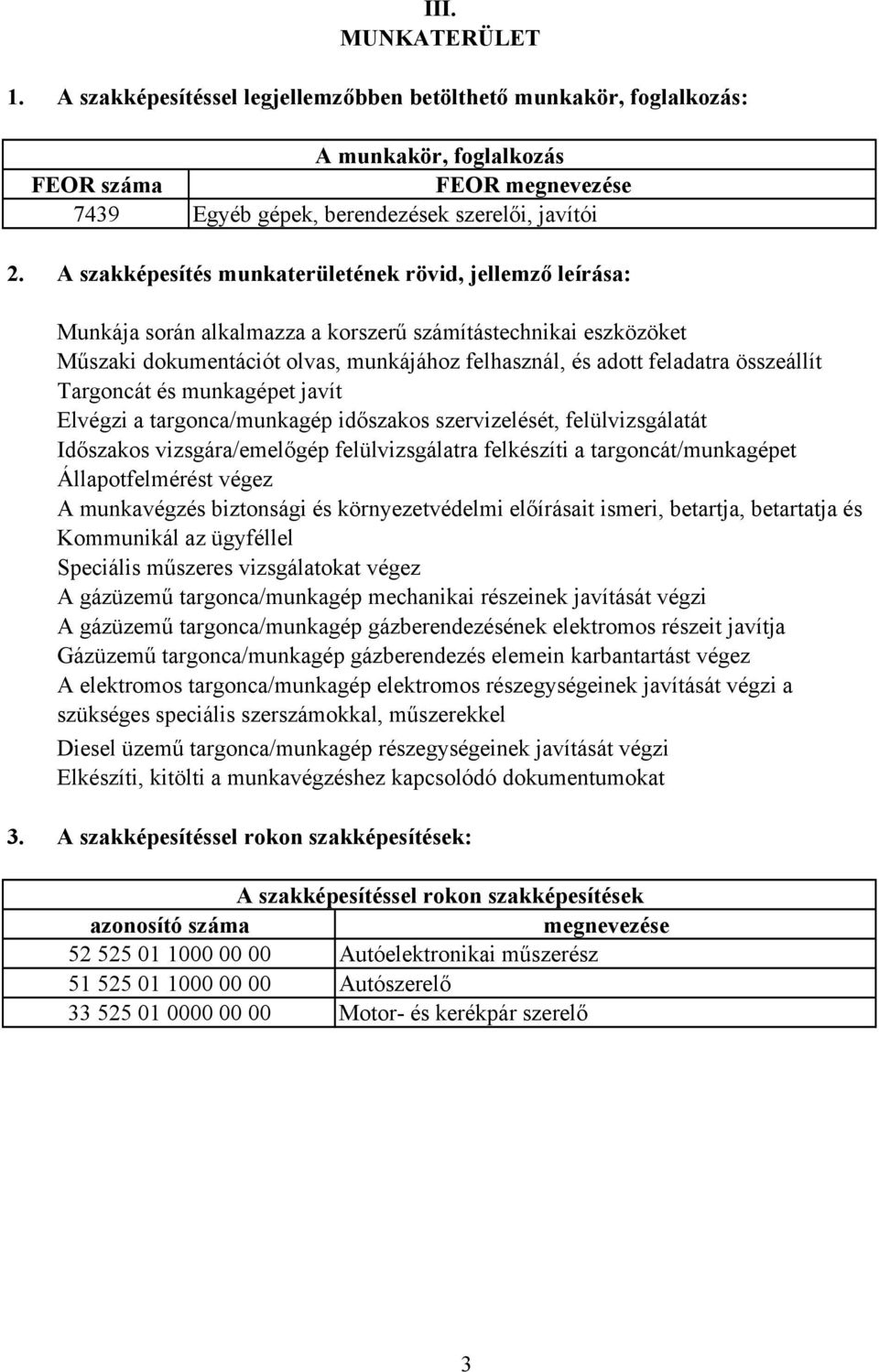 összeállít Targoncát és munkagépet javít Elvégzi a targonca/munkagép időszakos szervizelését, felülvizsgálatát Időszakos vizsgára/emelőgép felülvizsgálatra felkészíti a targoncát/munkagépet