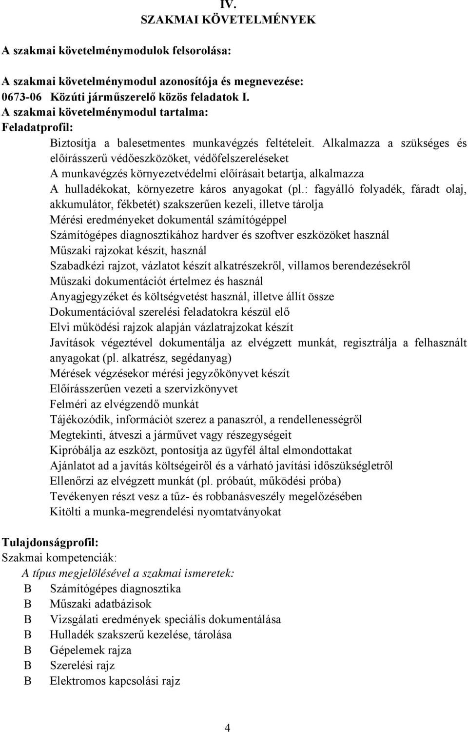 Alkalmazza a szükséges és előírásszerű védőeszközöket, védőfelszereléseket A munkavégzés környezetvédelmi előírásait betartja, alkalmazza A hulladékokat, környezetre káros anyagokat (pl.