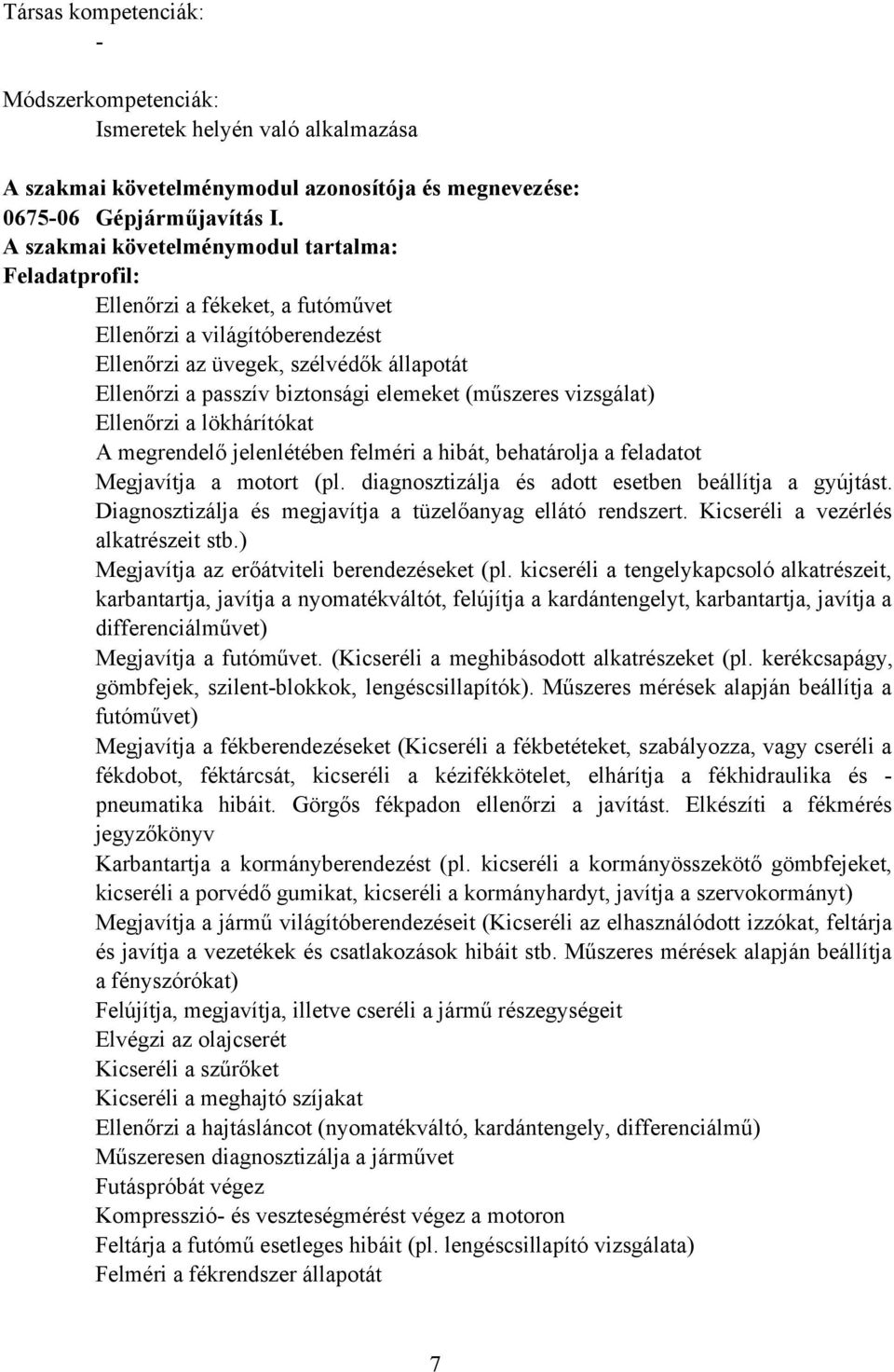 (műszeres vizsgálat) Ellenőrzi a lökhárítókat A megrendelő jelenlétében felméri a hibát, behatárolja a feladatot Megjavítja a motort (pl. diagnosztizálja és adott esetben beállítja a gyújtást.