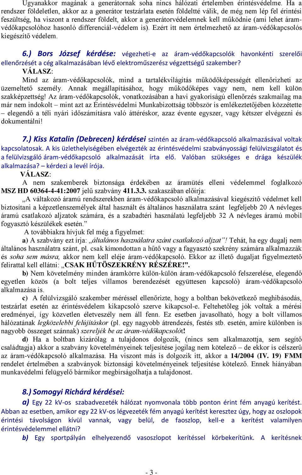 (ami lehet áramvédőkapcsolóhoz hasonló differenciál-védelem is). Ezért itt nem értelmezhető az áram-védőkapcsolós kiegészítő védelem. 6.