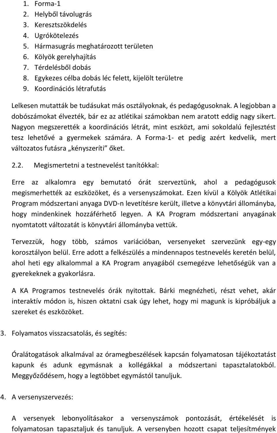 A legjobban a dobószámokat élvezték, bár ez az atlétikai számokban nem aratott eddig nagy sikert.