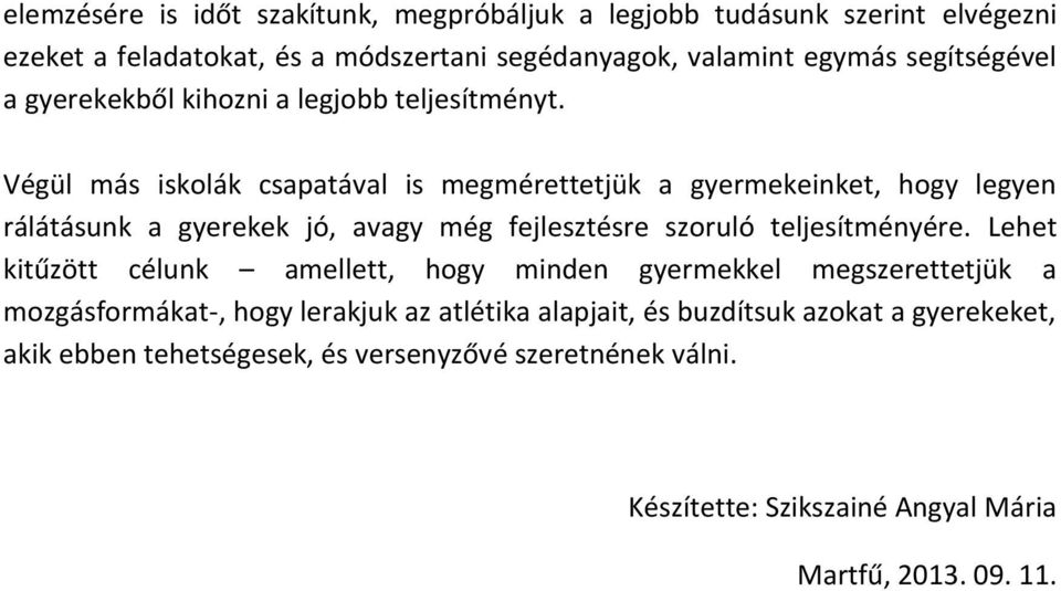 Végül más iskolák csapatával is megmérettetjük a gyermekeinket, hogy legyen rálátásunk a gyerekek jó, avagy még fejlesztésre szoruló teljesítményére.