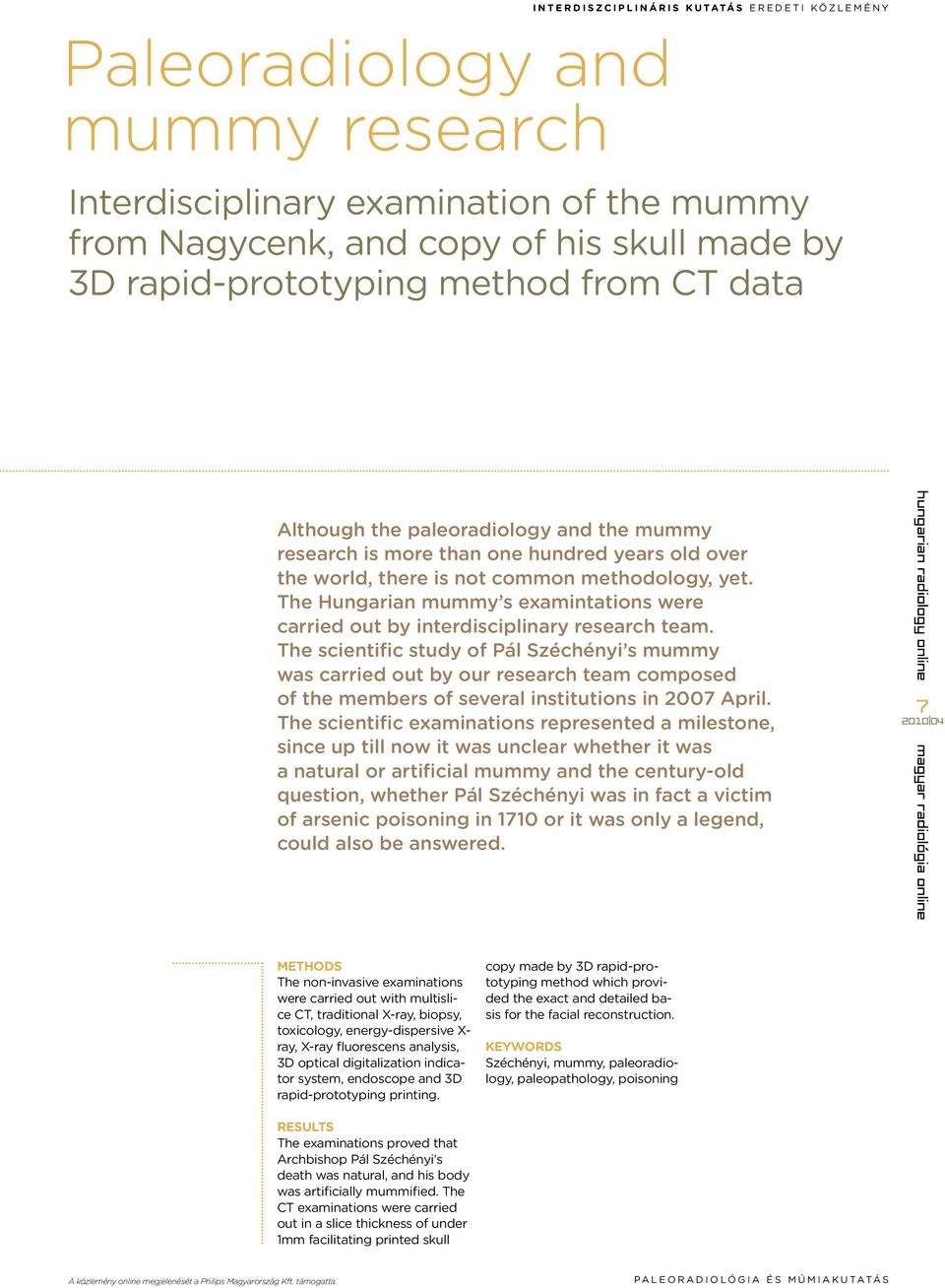 The scientific study of Pál Széchényi s mummy was carried out by our research team composed of the members of several institutions in 2007 April.