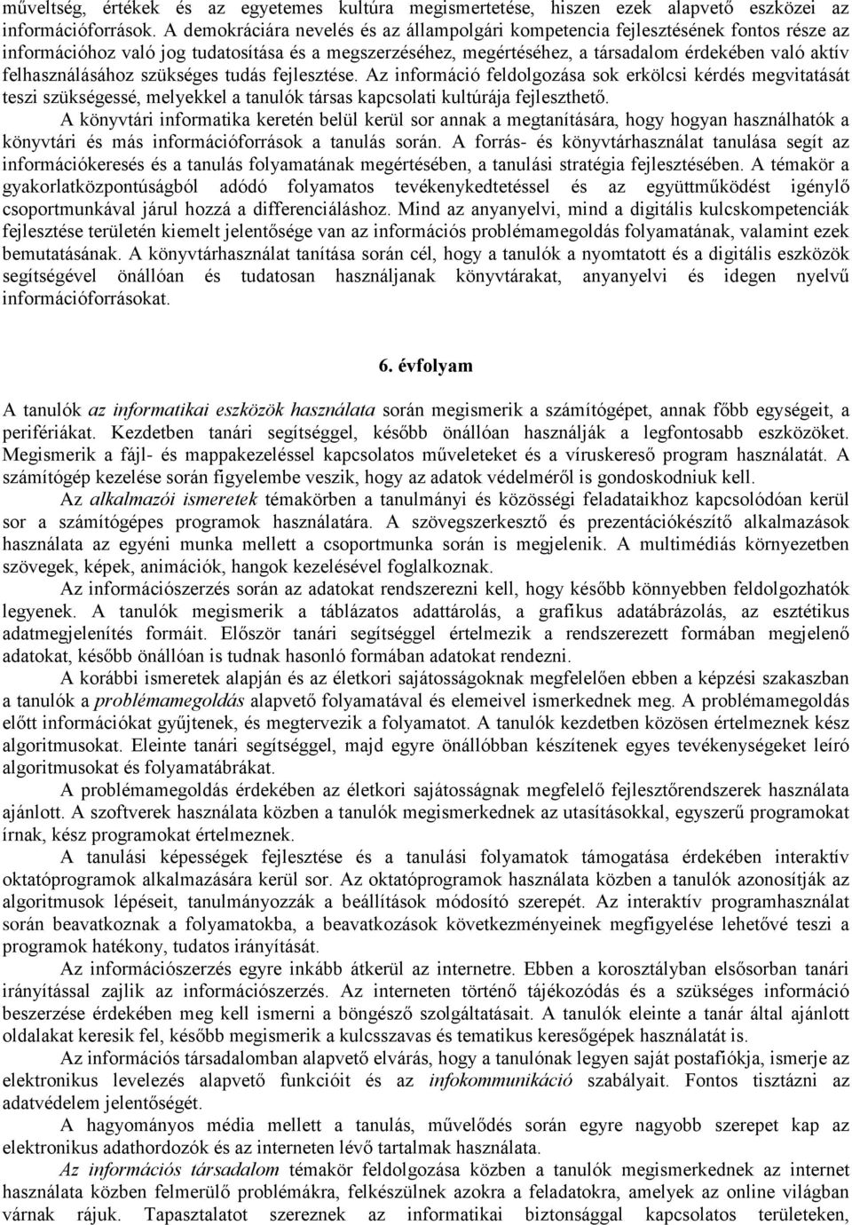 felhasználásához szükséges tudás fejlesztése. Az információ feldolgozása sok erkölcsi kérdés megvitatását teszi szükségessé, melyekkel a tanulók társas kapcsolati kultúrája fejleszthető.