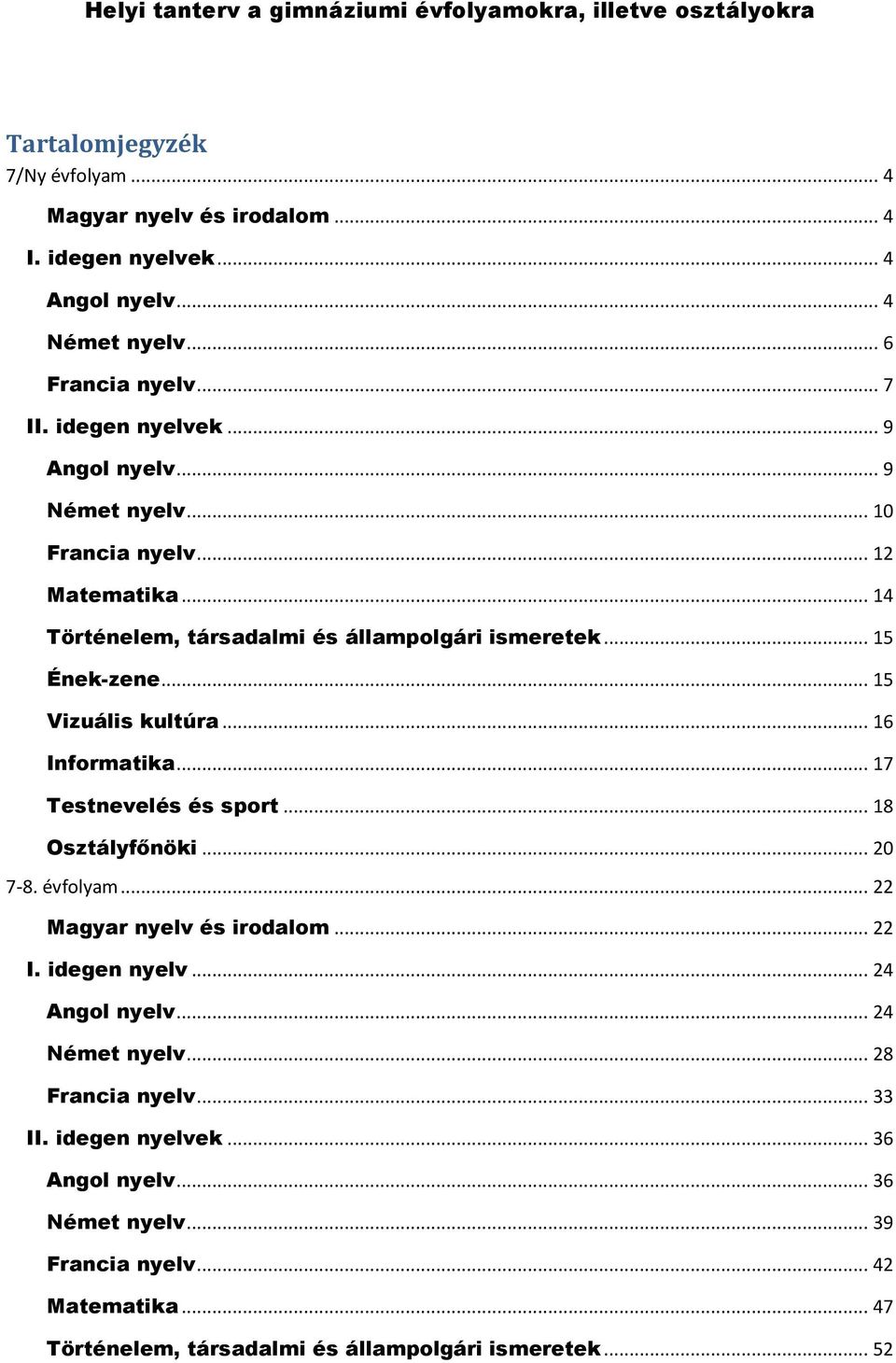 .. 15 Vizuális kultúra... 16 Informatika... 17 Testnevelés és sport... 18 Osztályfőnöki... 20 7-8. évfolyam... 22 Magyar nyelv és irodalom... 22 I. idegen nyelv... 24 Angol nyelv.