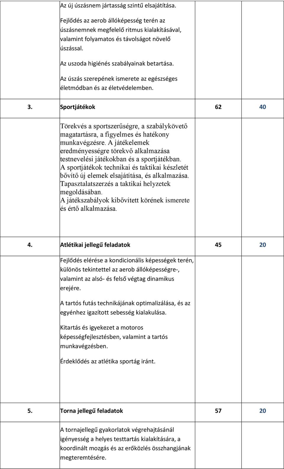 Sportjátékok 62 40 Törekvés a sportszerűségre, a szabálykövető magatartásra, a figyelmes és hatékony munkavégzésre.