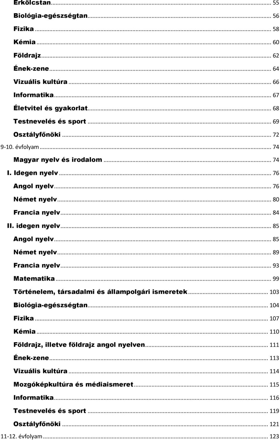 .. 85 Német nyelv... 89 Francia nyelv... 93 Matematika... 99 Történelem, társadalmi és állampolgári ismeretek... 103 Biológia-egészségtan... 104 Fizika... 107 Kémia.