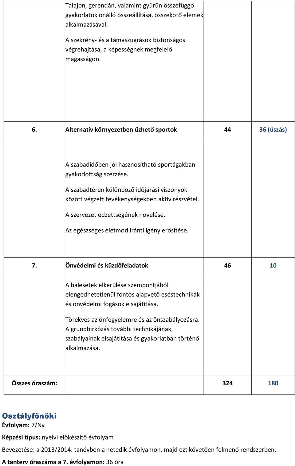 Alternatív környezetben űzhető sportok 44 36 (úszás) A szabadidőben jól hasznosítható sportágakban gyakorlottság szerzése.