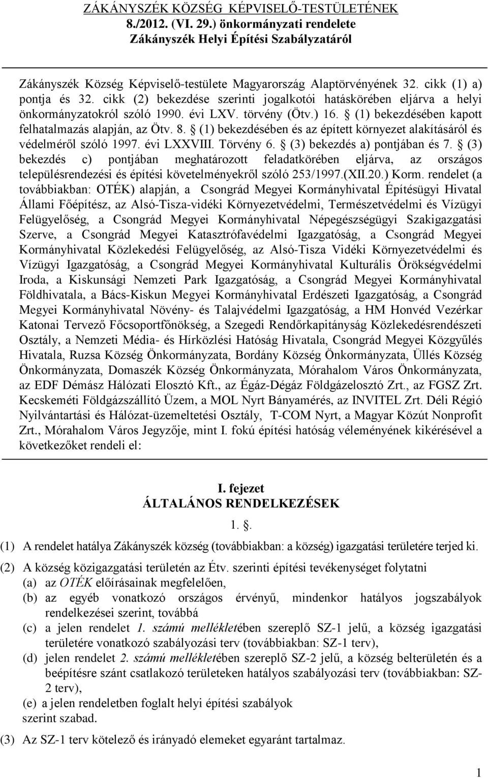 (1) bekezdésében kapott felhatalmazás alapján, az Ötv. 8. (1) bekezdésében és az épített környezet alakításáról és védelméről szóló 1997. évi LXXVIII. Törvény 6. (3) bekezdés a) pontjában és 7.