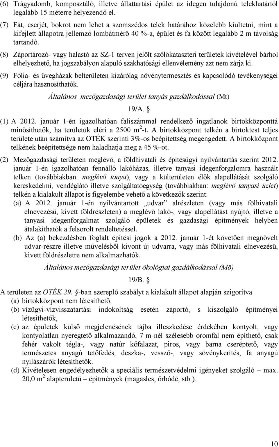 (8) Záportározó- vagy halastó az SZ-1 terven jelölt szőlőkataszteri területek kivételével bárhol elhelyezhető, ha jogszabályon alapuló szakhatósági ellenvélemény azt nem zárja ki.