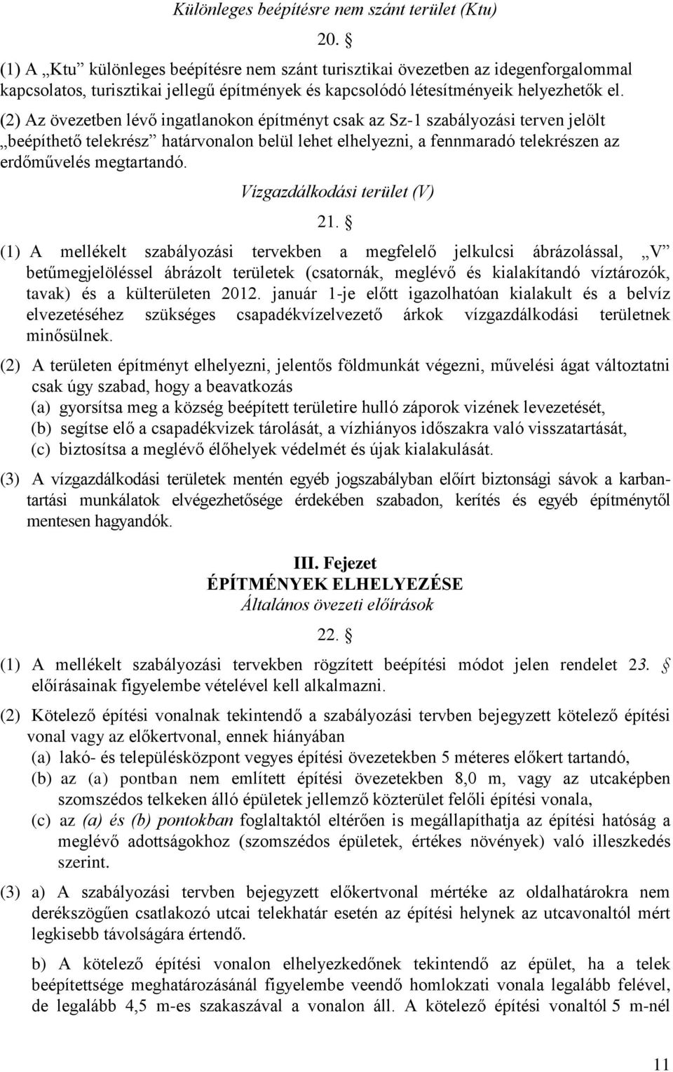 (2) Az övezetben lévő ingatlanokon építményt csak az Sz-1 szabályozási terven jelölt beépíthető telekrész határvonalon belül lehet elhelyezni, a fennmaradó telekrészen az erdőművelés megtartandó.