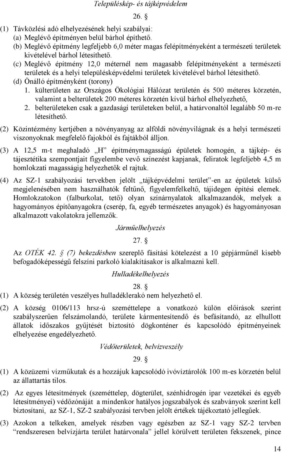 (c) Meglévő építmény 12,0 méternél nem magasabb felépítményeként a természeti területek és a helyi képvédelmi területek kivételével bárhol létesíthető. (d) Önálló építményként (torony) 1.