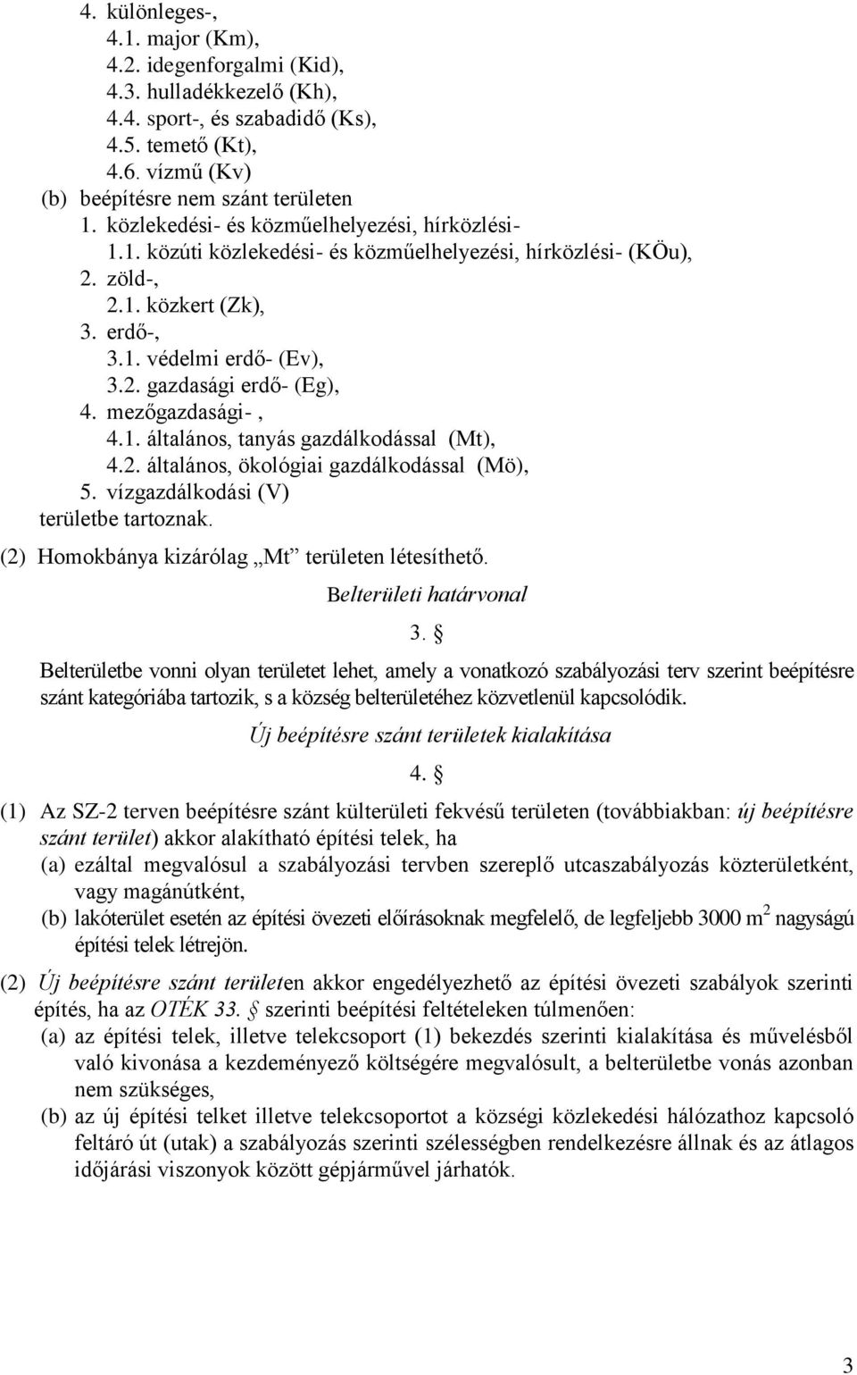 mezőgazdasági-, 4.1. általános, tanyás gazdálkodással (Mt), 4.2. általános, ökológiai gazdálkodással (Mö), 5. vízgazdálkodási (V) területbe tartoznak.