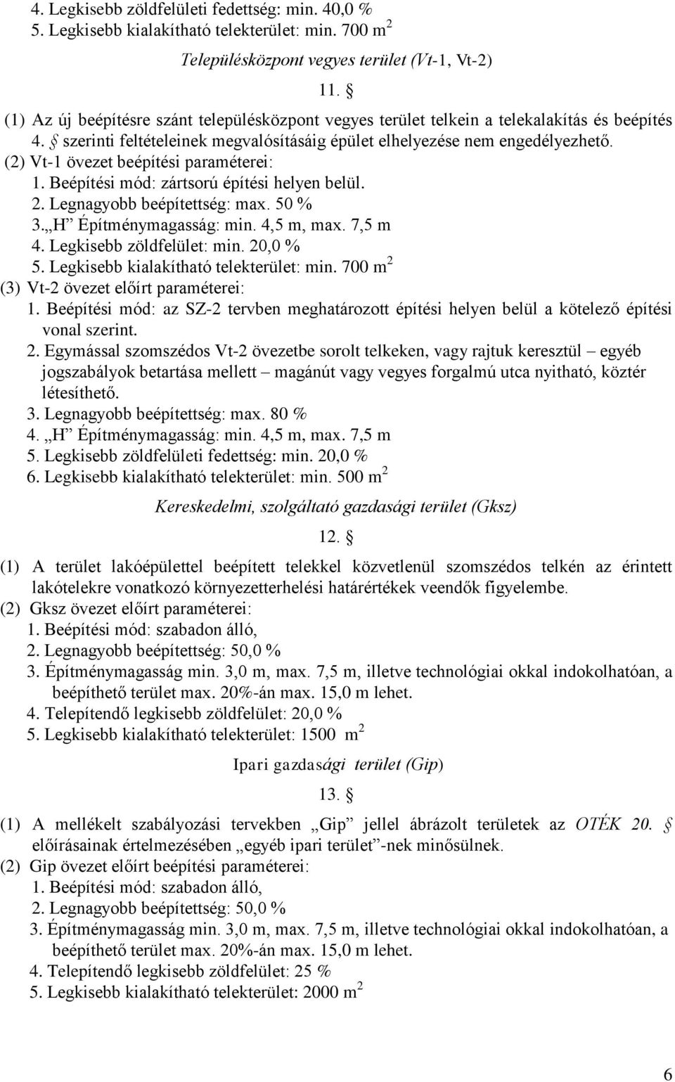 (2) Vt-1 övezet beépítési paraméterei: 1. Beépítési mód: zártsorú építési helyen belül. 2. Legnagyobb beépítettség: max. 50 % 3. H Építménymagasság: min. 4,5 m, max. 7,5 m 4.