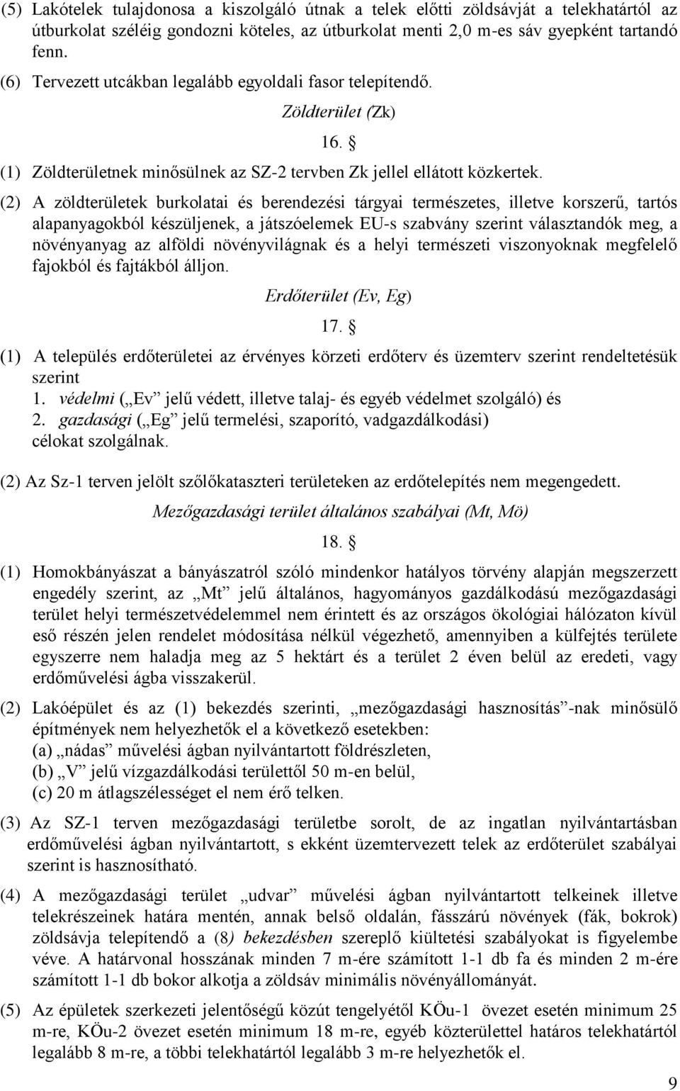 (2) A zöldterületek burkolatai és berendezési tárgyai természetes, illetve korszerű, tartós alapanyagokból készüljenek, a játszóelemek EU-s szabvány szerint választandók meg, a növényanyag az alföldi